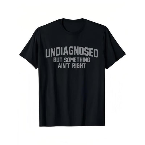 😂Short Sleeve Print Funny 'Undiagnosed But Something Ain't Right' Humor T-Shirt Casual Apparel